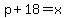 p%2B18=x