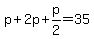 p%2B2p%2Bp%2F2=35