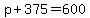 p%2B375=600