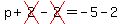 p%2Bcross%282%29-cross%282%29=-5-2