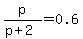p%2F%28p%2B2%29=0.6