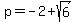 p=-2%2Bsqrt%286%29