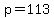 p=113+