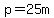 p=25m