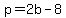 p=2b-8