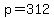 p=312