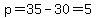 p=35-30=5