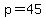 p=45