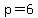 p=6