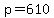 p=610