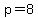 p=8