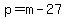 p=m-27