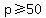 p%3E=50