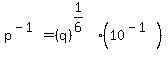 p%5E%28-1%29+=+%28q%29%5E%281%2F6%29%5E%22%22%2A%2810%5E%28-1%29%29
