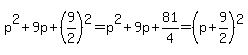p%5E2%2B9p%2B%289%2F2%29%5E2=p%5E2%2B9p%2B81%2F4=%28p%2B9%2F2%29%5E2