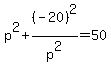 p%5E2+%2B+%28-20%29%5E2%2Fp%5E2+=+50