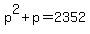 p%5E2+%2B+p+=+2352