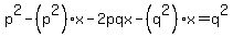 p%5E2-%28p%5E2%29x-2pqx-%28q%5E2%29x=q%5E2