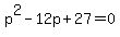 p%5E2-12p%2B27=0