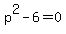 p%5E2-6=0