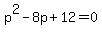 p%5E2-8p%2B12=0+