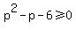 p%5E2-p-6%3E=0