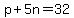 p+%2B+5n+=+32