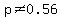 p+%3C%3E+0.56