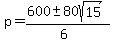 p+=+%28600+%2B-+80sqrt%2815%29%29%2F%286%29+