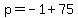p+=+-1+%2B+75