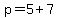 p+=+5%2B7