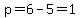 p+=6-5=+1