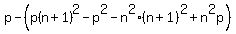 p+-+%28p%28n%2B1%29%5E2+-+p%5E2+-+n%5E2%28n%2B1%29%5E2+%2B+n%5E2p%29