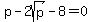 p+-+2sqrt%28p%29+-+8+=+0
