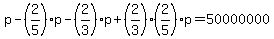 p-%282%2F5%29p-%282%2F3%29p%2B%282%2F3%29%282%2F5%29p=50000000