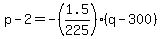 p-2=-%281.5%2F225%29%28q-300%29