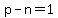 p-n=1