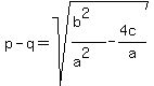 p-q=sqrt%28%28b%5E2%29%2F%28a%5E2%29-%284c%29%2Fa%29