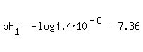 pH%5B1%5D=-log%284.4%2A10%5E%28-8%29%29=7.36