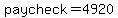 paycheck=4920