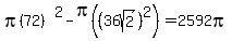 pi%2872%29%5E2-pi%28%2836sqrt%282%29%29%5E2%29=2592pi