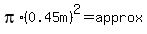 pi%2A%280.45m%29%5E2=approx