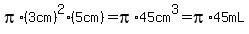 pi%2A%283cm%29%5E2%2A%285cm%29=pi%2A45cm%5E3=pi%2A45mL