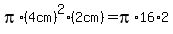 pi%2A%284cm%29%5E2%282cm%29=pi%2A16%2A2