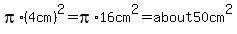 pi%2A%284cm%29%5E2=pi%2A16cm%5E2=about50cm%5E2