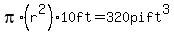 pi%2A%28r%5E2%29+10ft+=+320pift%5E3