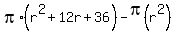 pi%2A%28r%5E2+%2B+12r+%2B+36%29+-+pi%28r%5E2%29+