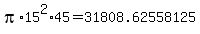 pi%2A15%5E2%2A45+=+31808.62558125