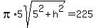 pi%2A5sqrt%285%5E2%2Bh%5E2%29=225