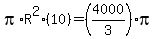 pi%2AR%5E2%2A%2810%29=%284000%2F3%29pi